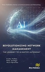 Cover: Revolutionizing Network Management: The Journey to AI-native Autonomy - River Publishers