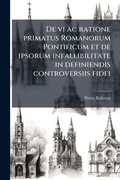 Cover: De vi ac ratione primatus Romanorum Pontificum et de ipsorum infallibilitate in definiendis controversiis fidei - Hutson Street Press