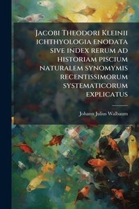 Abbildung von: Jacobi Theodori Kleinii ichthyologia enodata sive index rerum ad historiam piscium naturalem synomymis recentissimorum systematicorum explicatus - Hutson Street Press