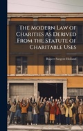 Cover: The Modern Law of Charities As Derived From the Statute of Charitable Uses - Hutson Street Press