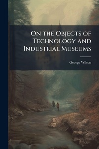Abbildung von: On the Objects of Technology and Industrial Museums - Hutson Street Press