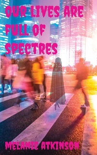 Enlarge image Cover: Our Lives Are Full Of Spectres - Melanie Atkinson
