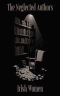 Cover: The Neglected Authors - Irish Women - Neglected Authors