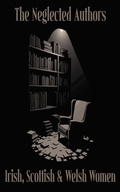 Cover: The Neglected Authors - Irish, Scottish & Welsh Women - Neglected Authors