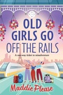 Cover: Old Girls Go Off the Rails - Boldwood Books Ltd