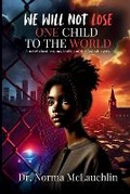Cover: We Will Not Lose One Child to the World - Chosen Pen Publishing, LLC