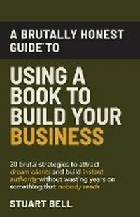 Enlarge image Cover: A Brutally Honest Guide To Using a Book to Build Your Business - Brutal Guides
