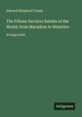 Cover: The Fifteen Decisive Battles of the World; from Marathon to Waterloo - Antigonos Verlag
