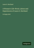 Cover: A Woman's Life-Work; Labors and Experiences of Laura S. Haviland - Antigonos Verlag