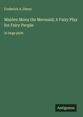 Cover: Maiden Mona the Mermaid; A Fairy Play for Fairy People - Antigonos Verlag