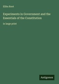 Cover: Experiments in Government and the Essentials of the Constitution - Antigonos Verlag