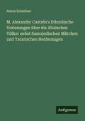 Cover: M. Alexander Castr&eacute;n's Ethnolische Vorlesungen &uuml;ber die Altaischen V&ouml;lker nebst Samojedischen M&auml;rchen und Tatarischen Heldensagen - Antigonos Verlag