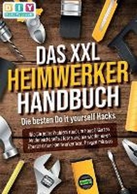 Abbildung von: DAS XXL HEIMWERKER HANDBUCH - Die besten Do it yourself Hacks - Orbita Media