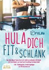 Abbildung von: Hula dich fit & schlank - Das Hula Hoop Fitness Buch mit suechtig machenden Workouts - Orbita Media