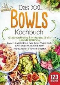 Abbildung von: Das XXL Bowls Kochbuch - 123 naehrstoffreiche Bowl Rezepte fuer eine gesunde Ernaehrung - Orbita Media