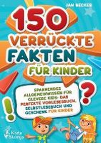 Abbildung von: 150 verrueckte Fakten fuer Kinder - Spannendes Allgemeinwissen fuer clevere Kids - Orbita Media