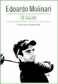 Abbildung von: 18 buche. La mia vita sul campo da golf - ADD Editore