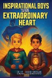 Abbildung von: Inspirational Boys with Extraordinary Heart - S.H. Wilson