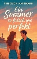 Cover: Ein Sommer, so falsch wie perfekt - Friedrich Hartmann