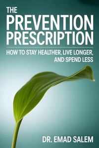 Abbildung von: THE PREVENTION PRESCRIPTION: How to Stay Healthier, Live Longer, and Spend Less - Emad Salem