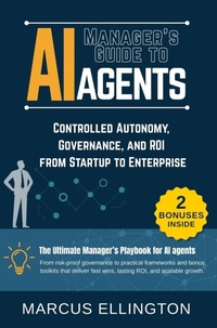 Enlarge image Cover: Manager's Guide to AI Agents: Controlled Autonomy, Governance, and ROI from Startup to Enterprise - Marcus Ellington