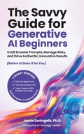 Bild: The Savvy Guide for Generative AI Beginners: Craft Smarter Prompts, Manage Risks, and Drive Authentic, Innovative Results (Before AI Does It for You) - Jamie DeAngelis