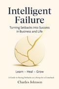 Cover: Intelligent Failure: Turning Setbacks into Success in Business and Life - charles johnson