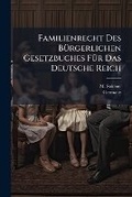 Cover: Familienrecht Des BA1/4rgerlichen Gesetzbuches FA1/4r Das Deutsche Reich - Hutson Street Press