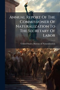 Abbildung von: Annual Report Of The Commissioner Of Naturalization To The Secretary Of Labor - Hutson Street Press