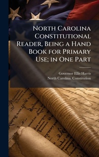 Enlarge image Cover: North Carolina Constitutional Reader, Being a Hand Book for Primary Use; in One Part - Hutson Street Press