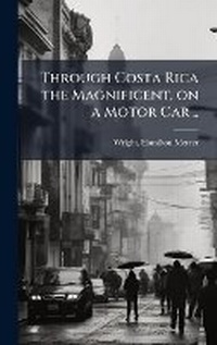 Abbildung von: Through Costa Rica the Magnificent, on a Motor Car .. - Hutson Street Press