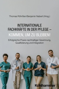 Abbildung von: Internationale Fachkräfte in der Pflege - Kommen, um zu bleiben! - Kohlhammer