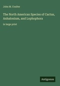 Cover: The North American Species of Cactus, Anhalonium, and Lophophora - Antigonos Verlag