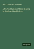 Cover: A Practical System of Book-Keeping by Single and Double Entry - Antigonos Verlag