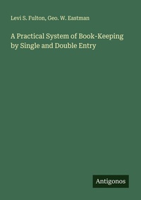 Enlarge image Cover: A Practical System of Book-Keeping by Single and Double Entry - Antigonos Verlag