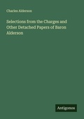 Cover: Selections from the Charges and Other Detached Papers of Baron Alderson - Antigonos Verlag