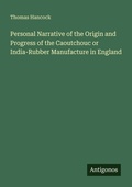 Cover: Personal Narrative of the Origin and Progress of the Caoutchouc or India-Rubber Manufacture in England - Antigonos Verlag