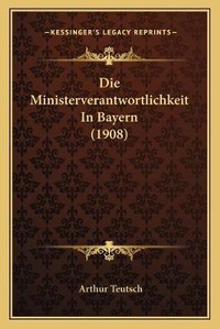 Abbildung von: Die Ministerverantwortlichkeit In Bayern (1908) - Kessinger Publishing