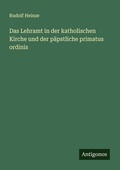 Cover: Das Lehramt in der katholischen Kirche und der paepstliche primatus ordinis - Antigonos Verlag