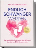 Abbildung von: Endlich schwanger werden: Das ganzheitliche Kinderwunsch Buch für Frauen, die nichts dem Zufall überlassen wollen - inkl. 30 Tage Hormonreset, Step-by-Step Anleitungen, praktischen Alltagstipps uvm. - Edition Lunerion