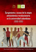 Cover: Surgimiento y ocaso de la utop&iacute;a antisist&eacute;mica revolucionaria en la universidad colombiana (1968-1998) - Ediciones UIS