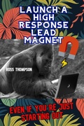 Cover: Launch a High Response Lead Magnet - Ross Thompson