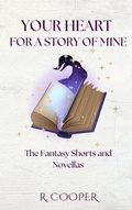 Cover: Your Heart For a Story of Mine: the Fantasy Shorts and Novellas - R. Cooper