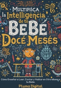 Abbildung von: Multiplica la Inteligencia de tu Bebé desde los Doce Meses: Cómo Enseñar a Leer, Contar y Hablar en Otro Idioma a tu Bebé - Pluma Digital