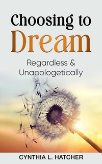 Enlarge image Cover: Choosing to Dream Regardless and Unapologetically - Cynthia L. Hatcher