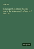 Cover: Essays upon Educational Subjects Read at the Educational Conference of June 1857 - Antigonos Verlag