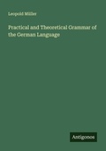 Cover: Practical and Theoretical Grammar of the German Language - Antigonos Verlag