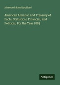 Cover: American Almanac and Treasury of Facts, Statistical, Financial, and Political, For the Year 1883 - Antigonos Verlag