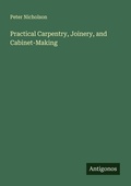 Cover: Practical Carpentry, Joinery, and Cabinet-Making - Antigonos Verlag