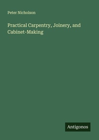 Enlarge image Cover: Practical Carpentry, Joinery, and Cabinet-Making - Antigonos Verlag